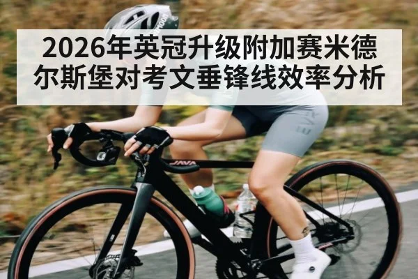 2026年英冠升级附加赛米德尔斯堡对考文垂锋线效率分析（kaiyun）
